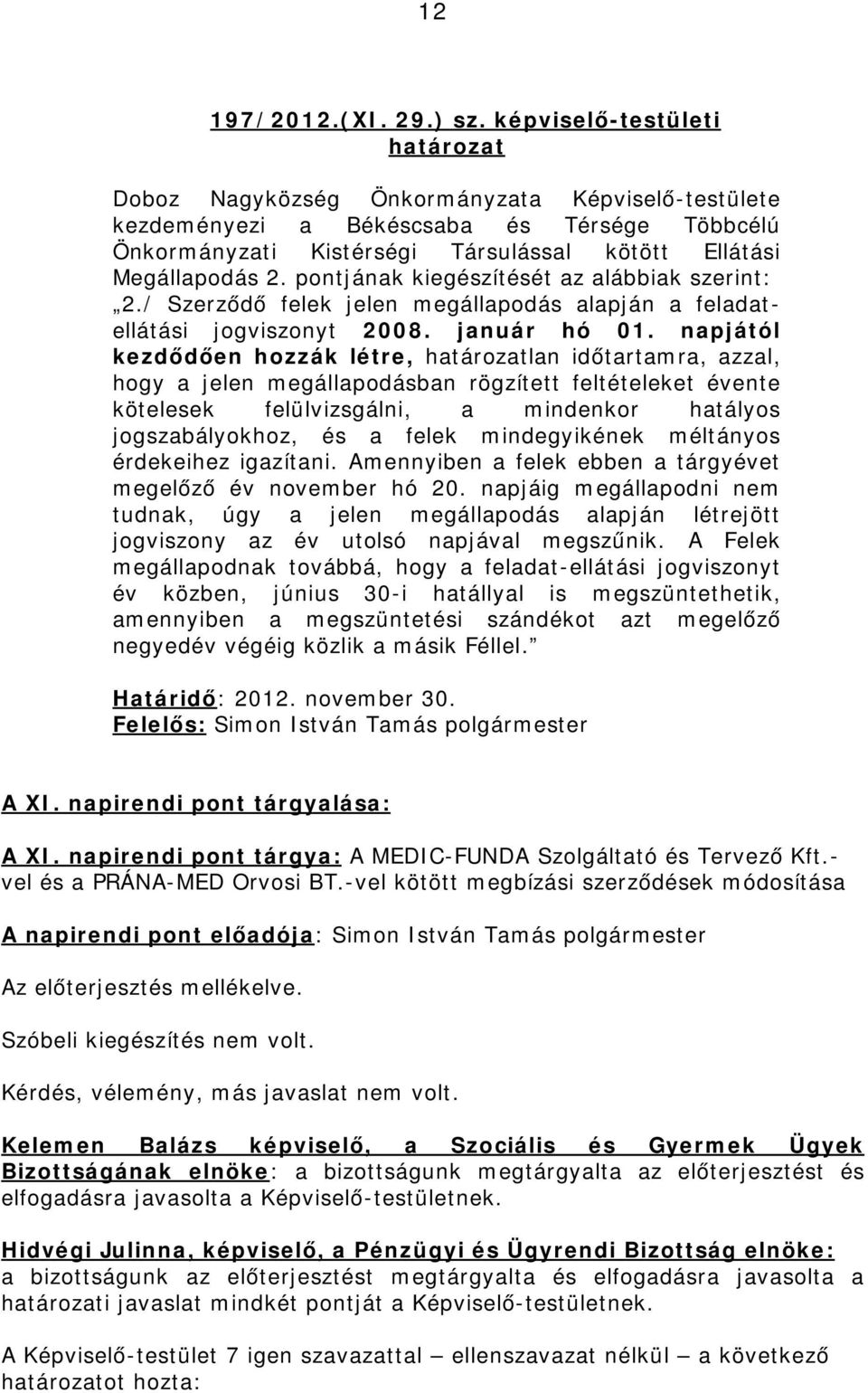 pontjának kiegészítését az alábbiak szerint: 2./ Szerződő felek jelen megállapodás alapján a feladatellátási jogviszonyt 2008. január hó 01.