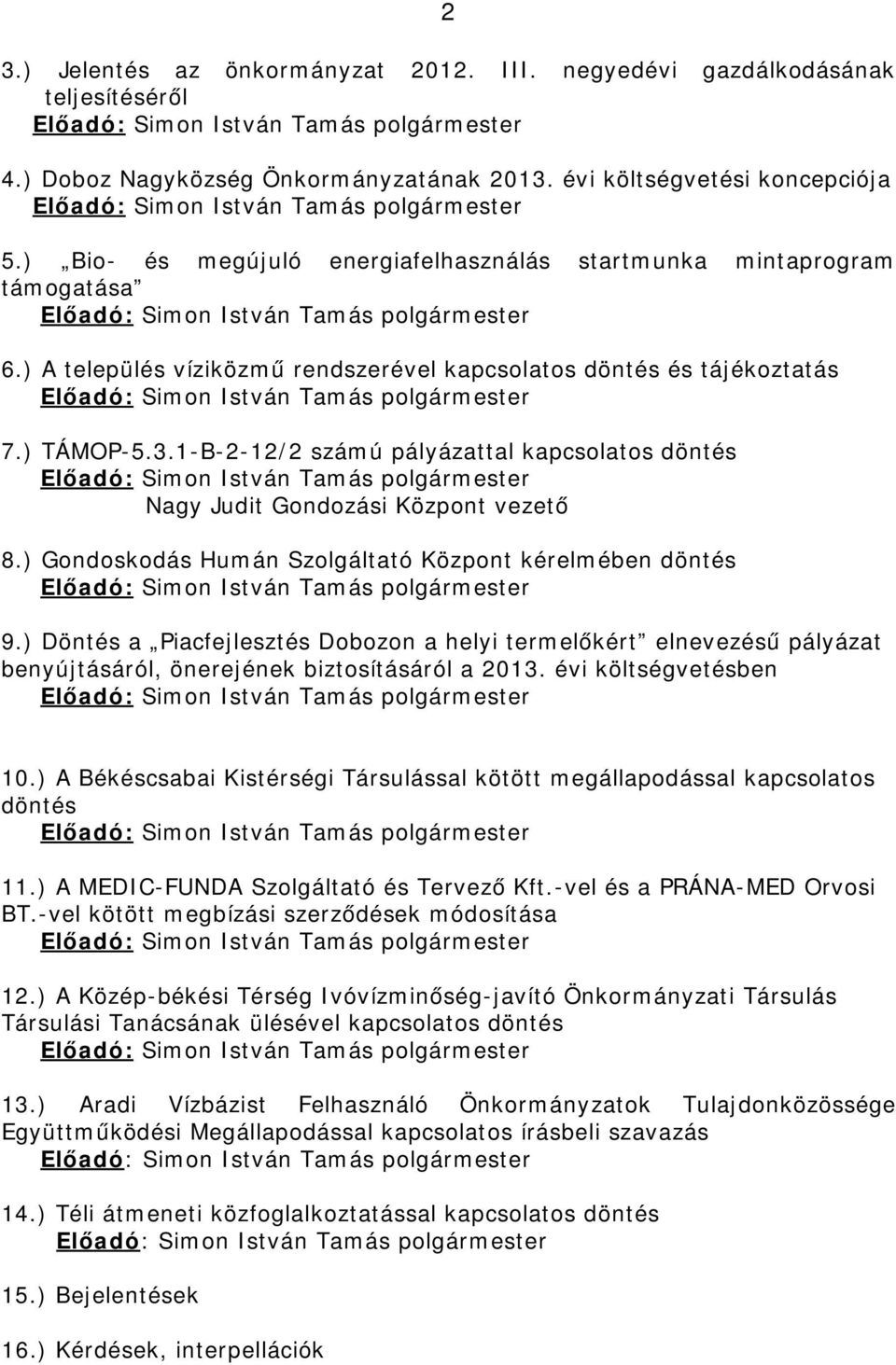 1-B-2-12/2 számú pályázattal kapcsolatos döntés Nagy Judit Gondozási Központ vezető 8.) Gondoskodás Humán Szolgáltató Központ kérelmében döntés 9.