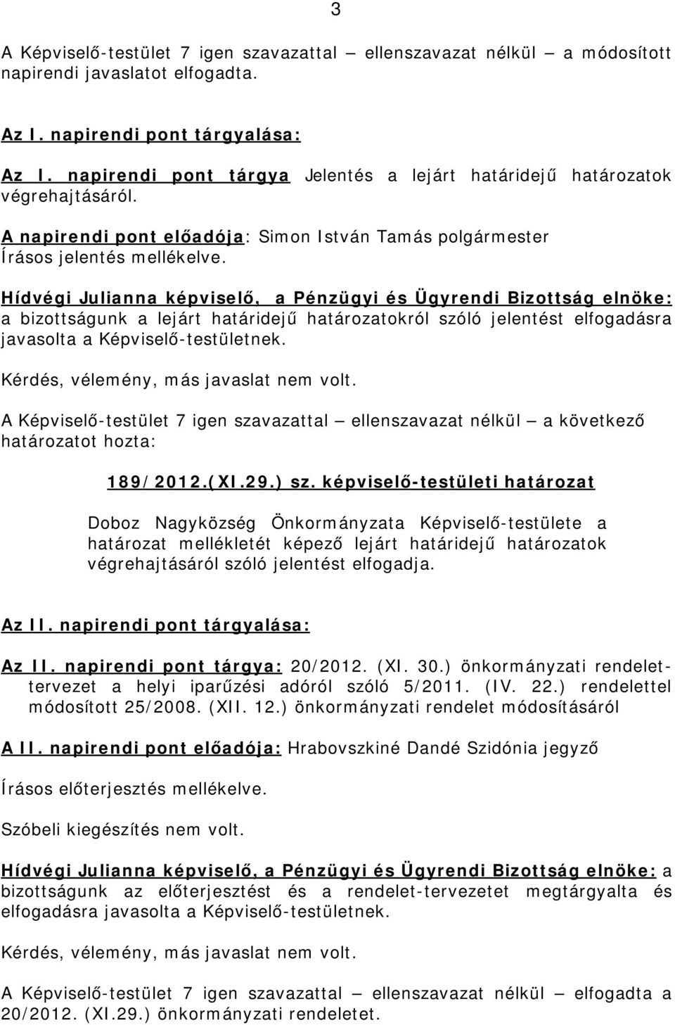 Hídvégi Julianna képviselő, a Pénzügyi és Ügyrendi Bizottság elnöke: a bizottságunk a lejárt határidejű határozatokról szóló jelentést elfogadásra javasolta a 189/2012.(XI.29.) sz.