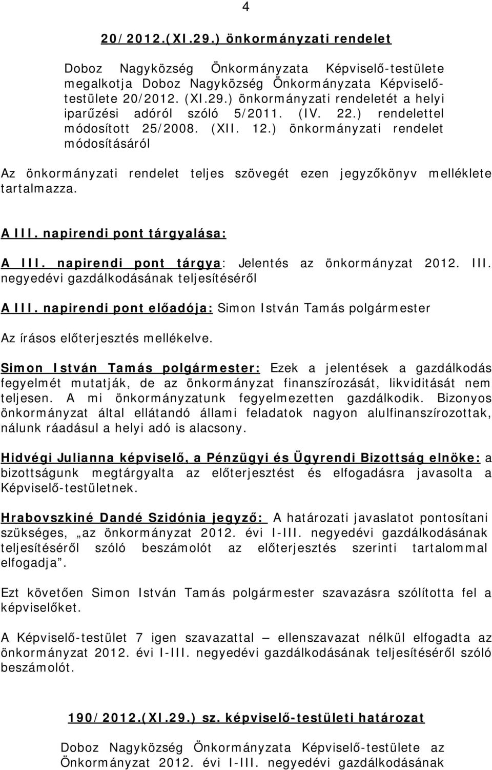 napirendi pont tárgyalása: A III. napirendi pont tárgya: Jelentés az önkormányzat 2012. III. negyedévi gazdálkodásának teljesítéséről A III.