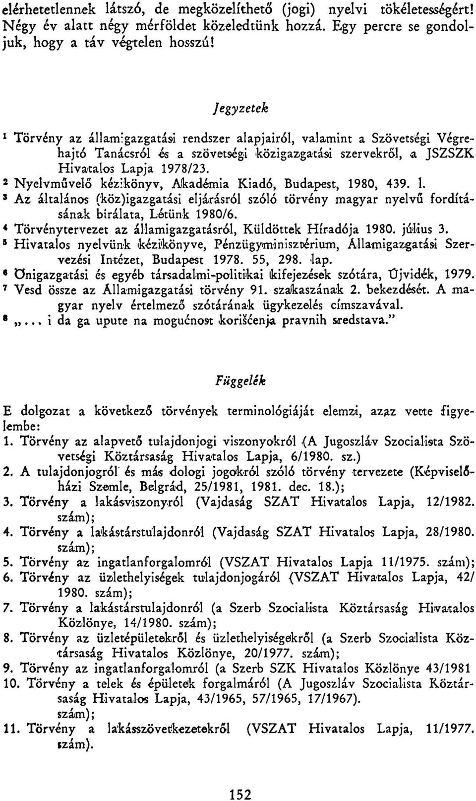 2 Nyelvművelő kézikönyv, Akadémia Kiadó, Budapest, 1980, 439. 1. 1 Az általános (köz)igazgatási eljárásról szóló törvény magyar nyelvű fordításának bírálata, Létünk 1980/6.