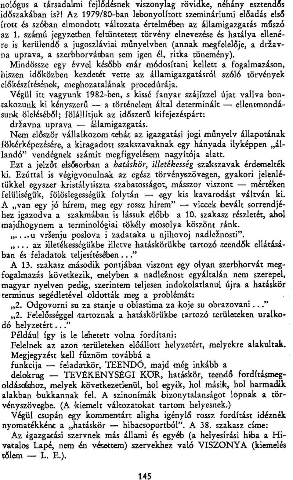 számú jegyzetben feltüntetett törvény elnevezése és hatálya ellenére is kerülendő a jugoszláviai műnyelvben (annak megfelelője, a državna uprava, a szerbhorvátban sem igen él, ritka tünemény).