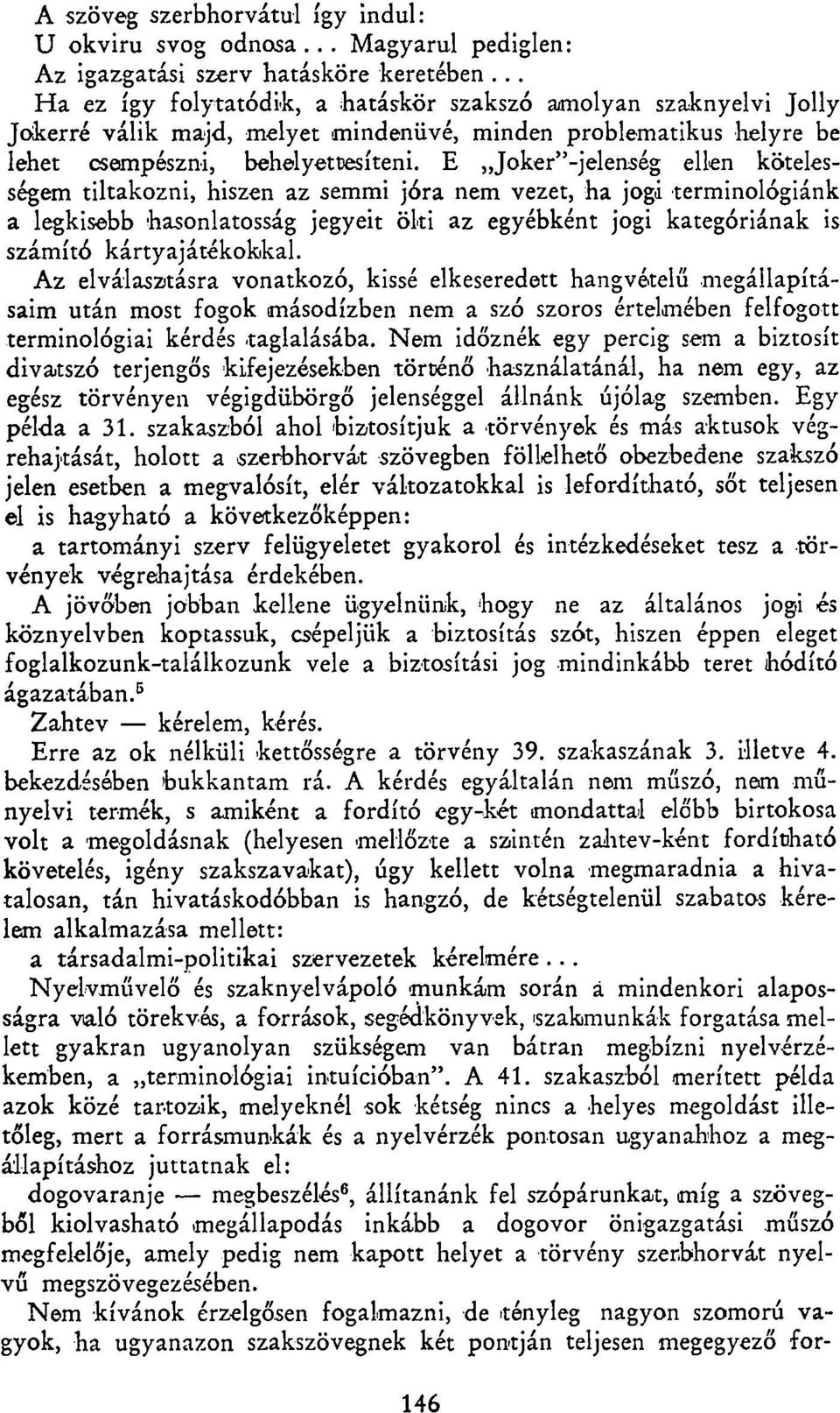 E Joker"-jelenség ellen kötelességem tiltakozni, hiszen az semmi jóra nem vezet, ha joga terminológiánk a legkisebb hasonlatosság jegyeit ölti az egyébként jogi kategóriának is számító