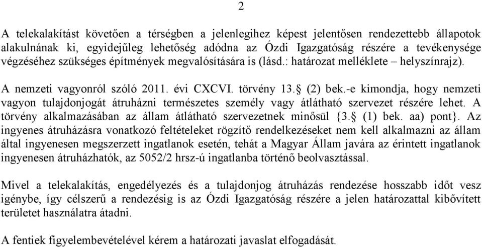 -e kimondja, hogy nemzeti vagyon tulajdonjogát átruházni természetes személy vagy átlátható szervezet részére lehet. A törvény alkalmazásában az állam átlátható szervezetnek minősül {3. (1) bek.