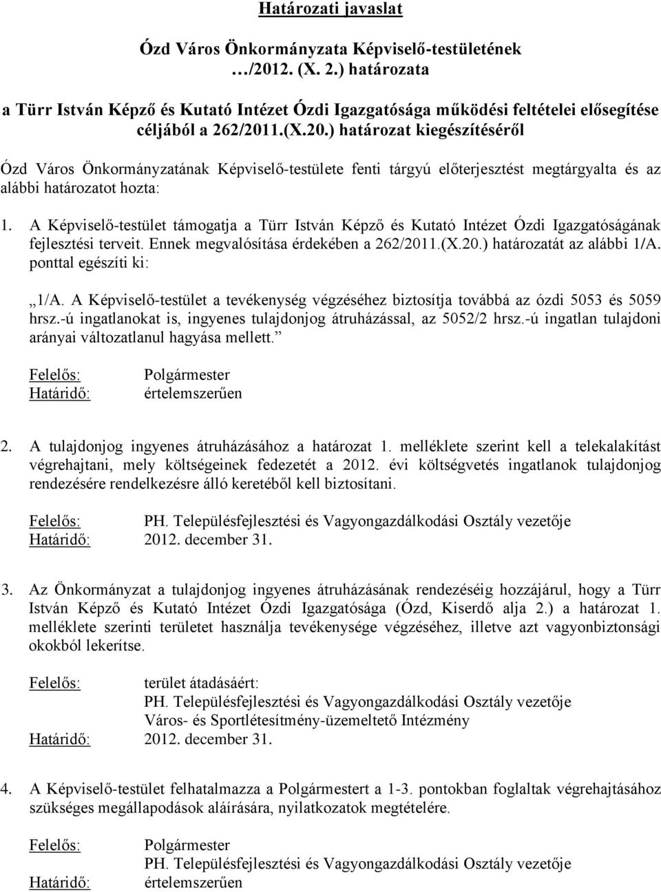 1.(X.20.) határozat kiegészítéséről Ózd Város Önkormányzatának Képviselő-testülete fenti tárgyú előterjesztést megtárgyalta és az alábbi határozatot hozta: 1.