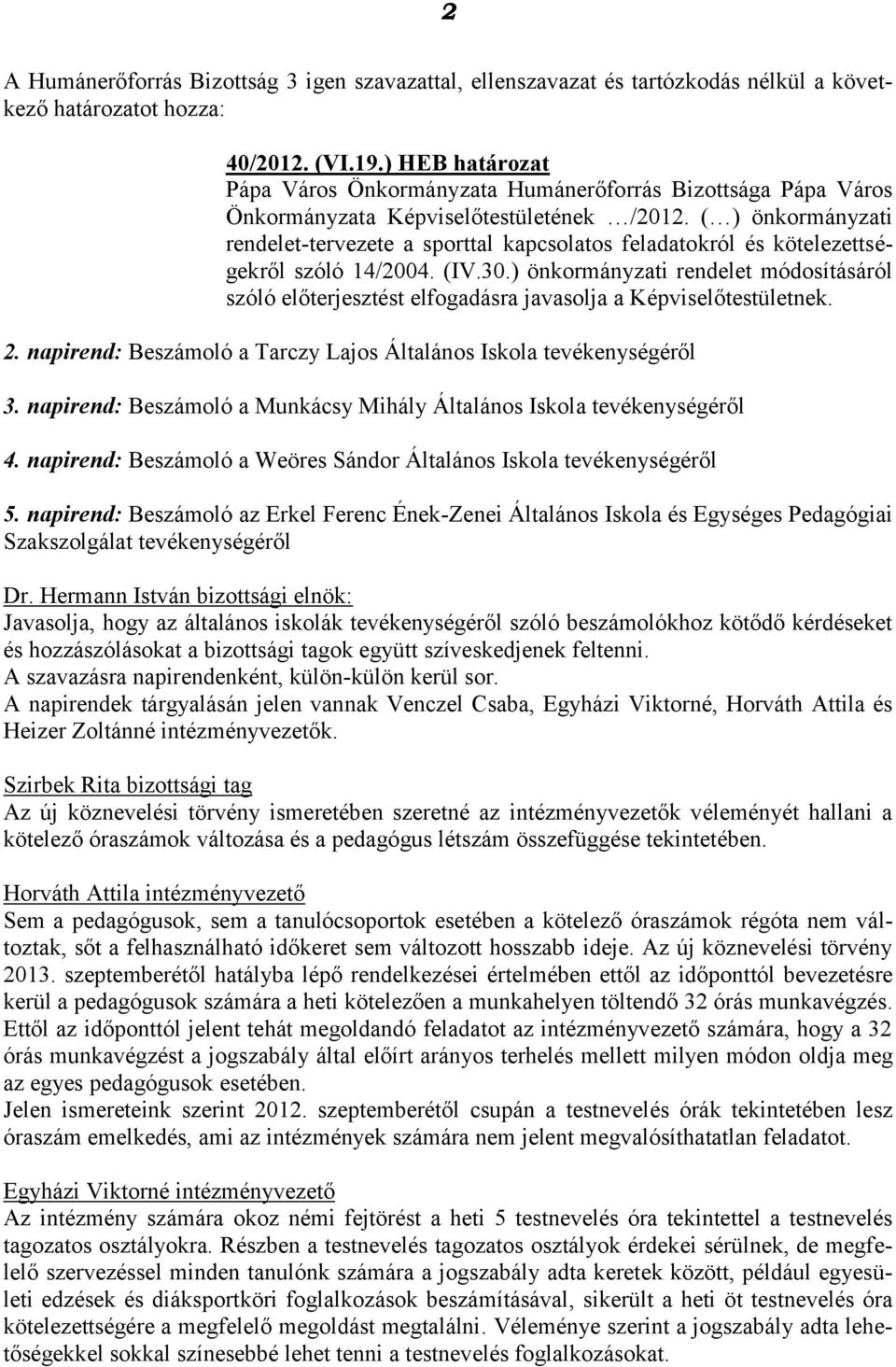 ) önkormányzati rendelet módosításáról szóló előterjesztést elfogadásra javasolja a Képviselőtestületnek. 2. napirend: Beszámoló a Tarczy Lajos Általános Iskola tevékenységéről 3.