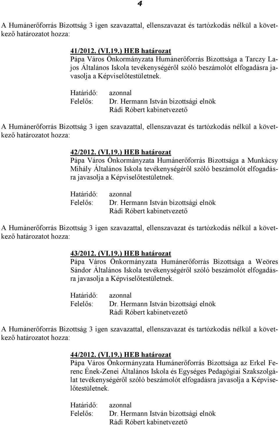 43/2012. (VI.19.) HEB határozat Pápa Város Önkormányzata Humánerőforrás Bizottsága a Weöres Sándor Általános Iskola tevékenységéről szóló beszámolót elfogadásra javasolja a Képviselőtestületnek.