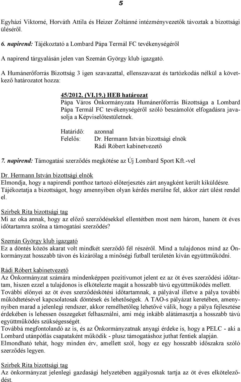 ) HEB határozat Pápa Város Önkormányzata Humánerőforrás Bizottsága a Lombard Pápa Termál FC tevékenységéről szóló beszámolót elfogadásra javasolja a Képviselőtestületnek. 7.