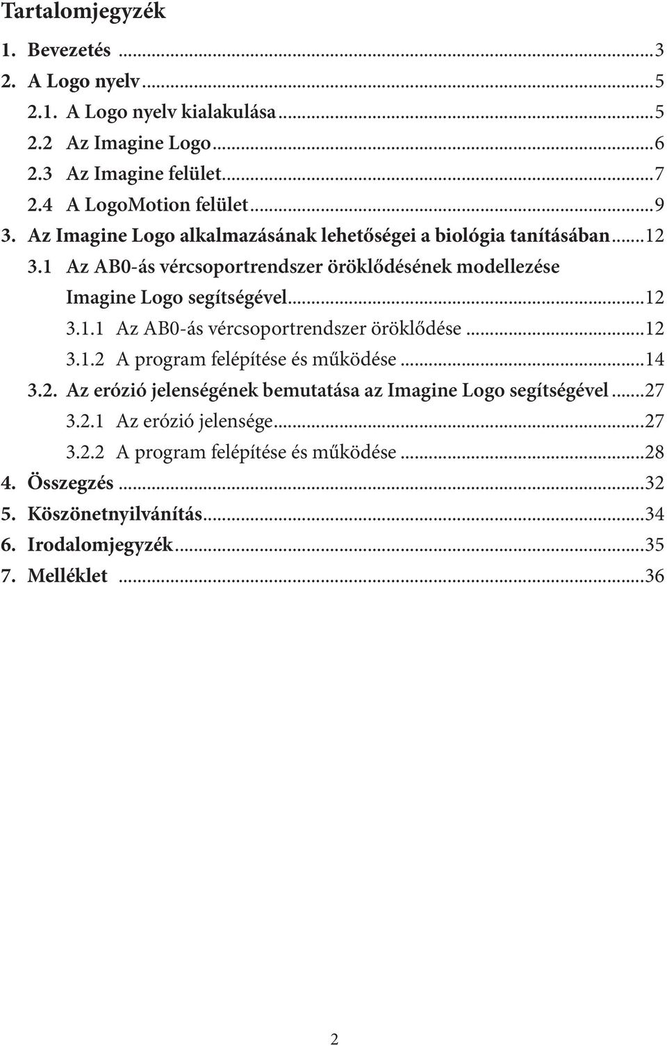 ..12 3.1.1 Az AB0-ás vércsoportrendszer öröklődése...12 3.1.2 A program felépítése és működése...14 3.2. Az erózió jelenségének bemutatása az Imagine Logo segítségével.