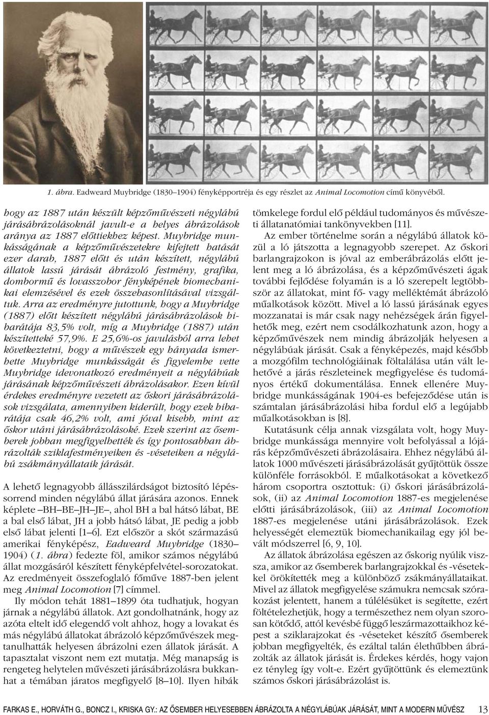 Muybridge munkásságának a képzômûvészetekre kifejtett hatását ezer darab, 1887 elôtt és után készített, négylábú állatok lassú járását ábrázoló festmény, grafika, dombormû és lovasszobor fényképének