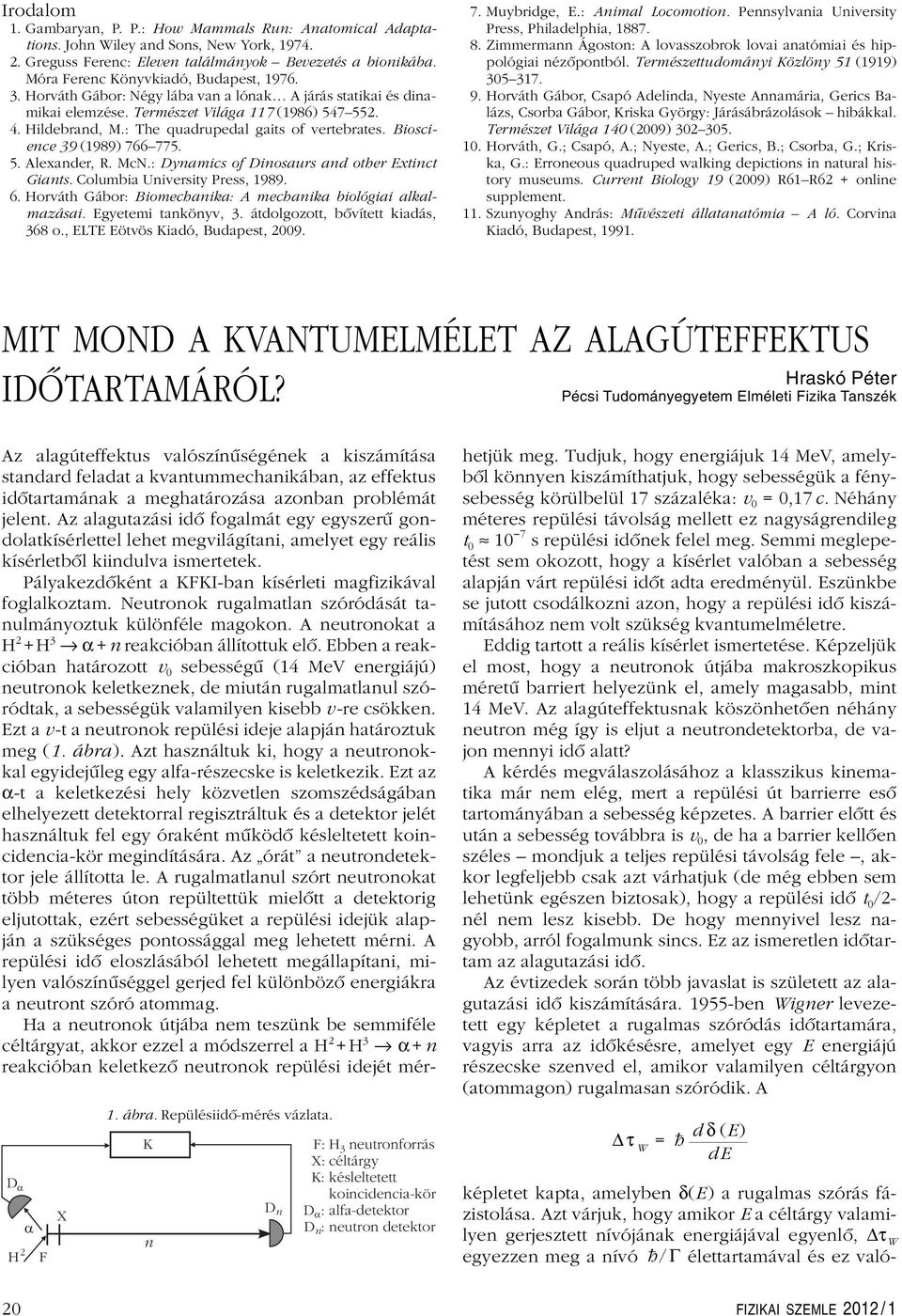 : The quadrupedal gaits of vertebrates. Bioscience 39 (1989) 766 775. 5. Alexander, R. McN.: Dynamics of Dinosaurs and other Extinct Giants. Columbia University Press, 1989. 6.