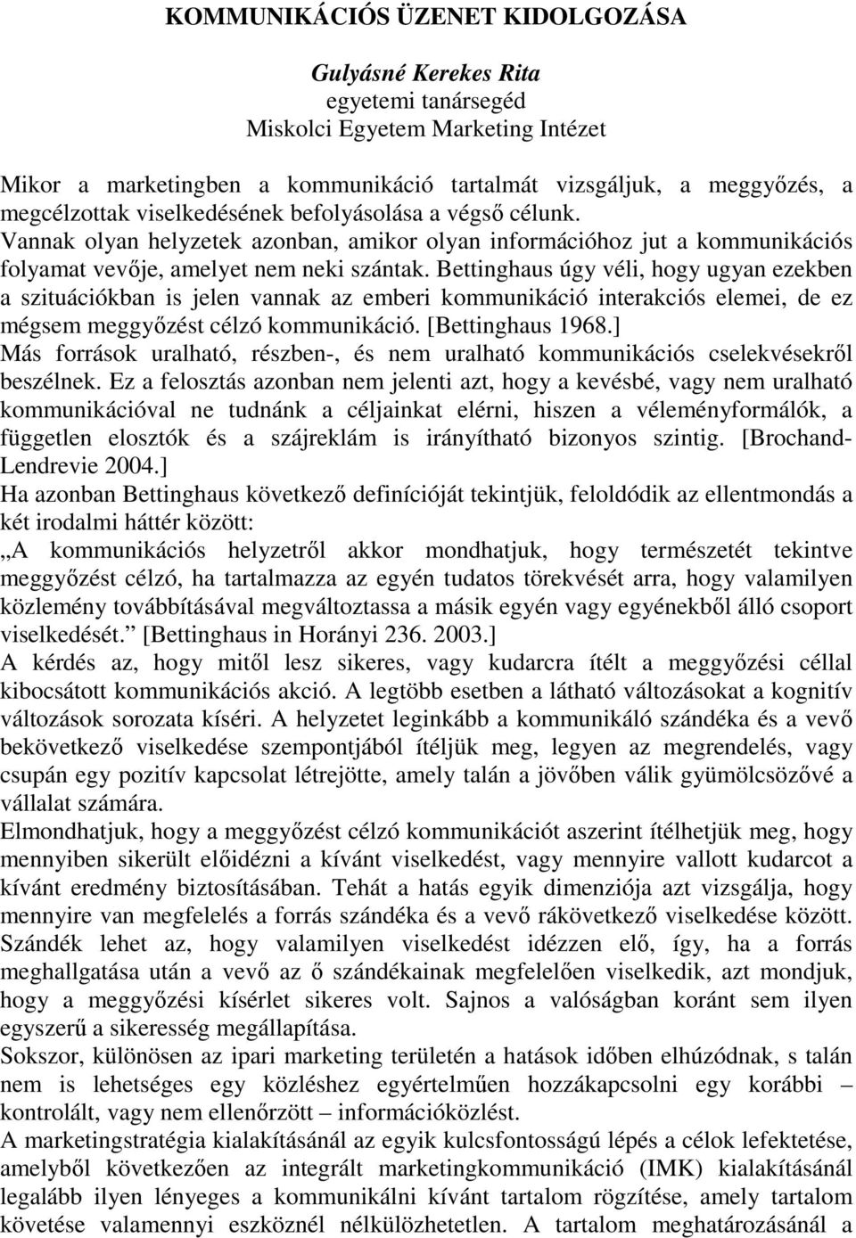 Bettinghaus úgy véli, hogy ugyan ezekben a szituációkban is jelen vannak az emberi kommunikáció interakciós elemei, de ez mégsem meggyızést célzó kommunikáció. [Bettinghaus 1968.