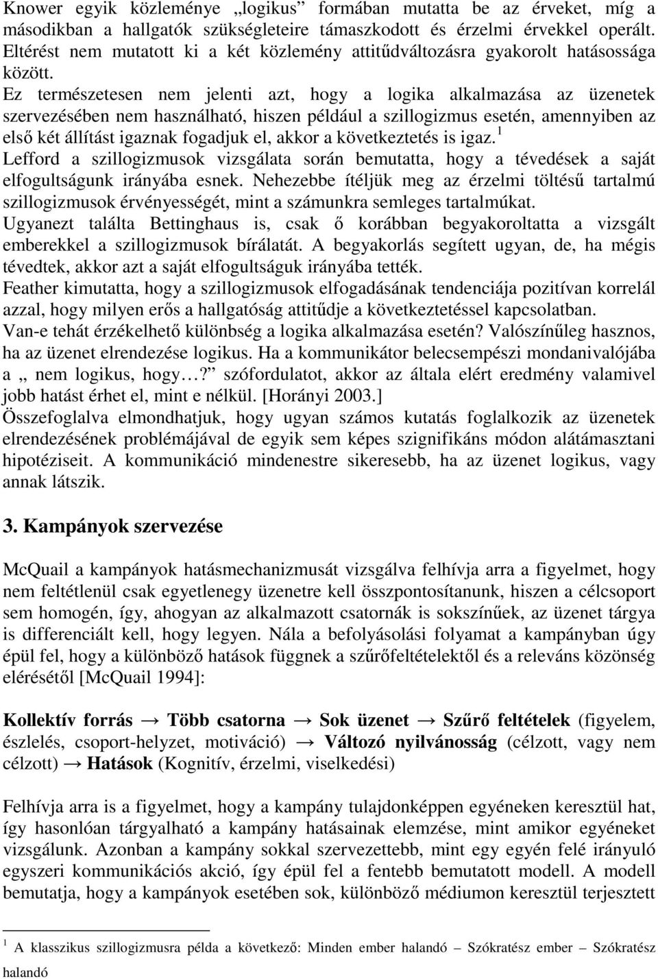 Ez természetesen nem jelenti azt, hogy a logika alkalmazása az üzenetek szervezésében nem használható, hiszen például a szillogizmus esetén, amennyiben az elsı két állítást igaznak fogadjuk el, akkor