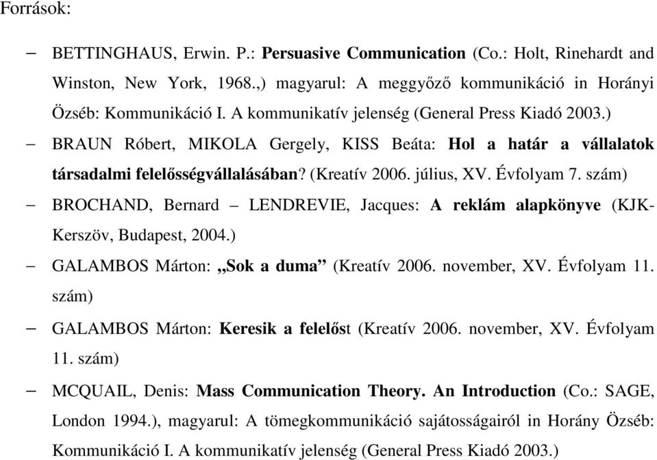 szám) BROCHAND, Bernard LENDREVIE, Jacques: A reklám alapkönyve (KJK- Kerszöv, Budapest, 2004.) GALAMBOS Márton: Sok a duma (Kreatív 2006. november, XV. Évfolyam 11.