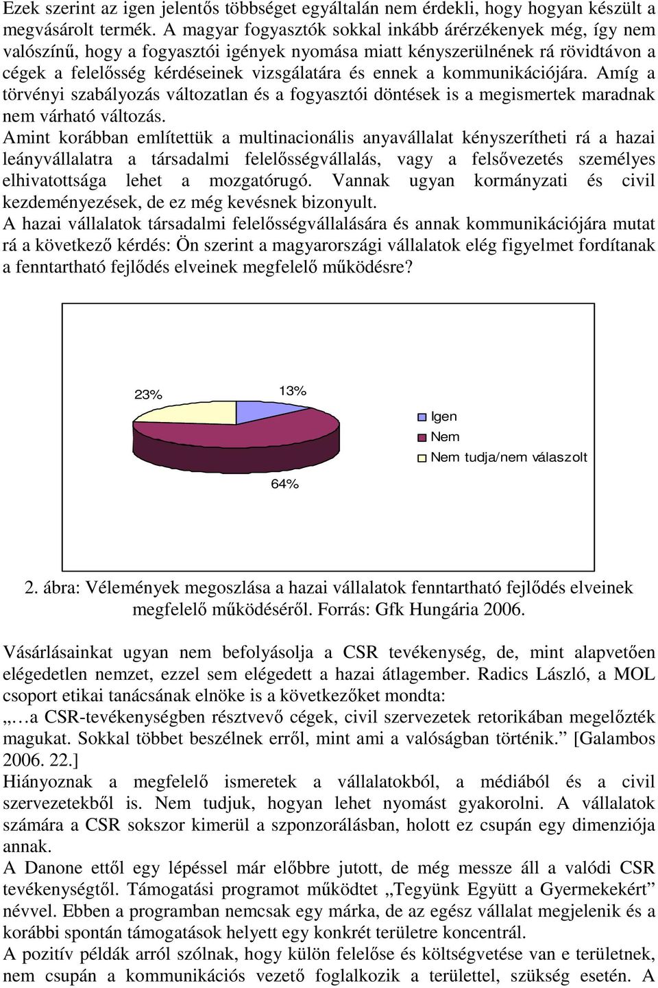 kommunikációjára. Amíg a törvényi szabályozás változatlan és a fogyasztói döntések is a megismertek maradnak nem várható változás.