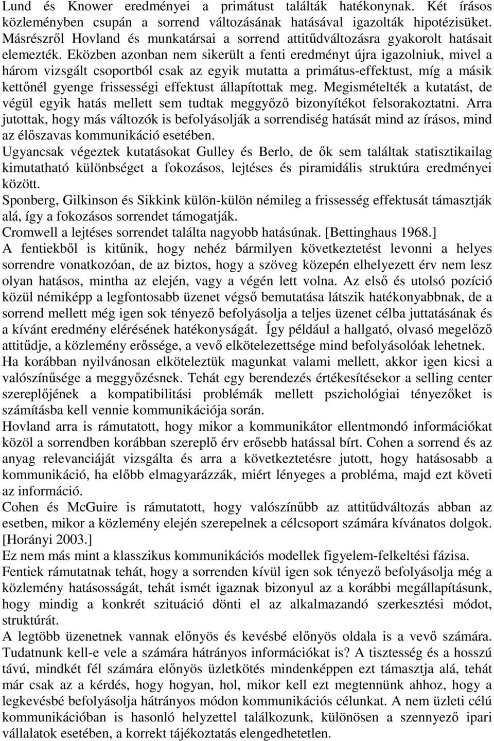 Eközben azonban nem sikerült a fenti eredményt újra igazolniuk, mivel a három vizsgált csoportból csak az egyik mutatta a primátus-effektust, míg a másik kettınél gyenge frissességi effektust