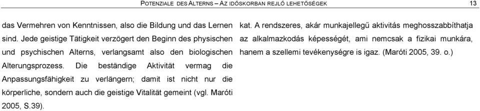 Die beståndige Aktivitåt vermag die Anpassungsfåhigkeit zu verlångern; damit ist nicht nur die kãrperliche, sondern auch die geistige Vitalitåt gemeint (vgl.