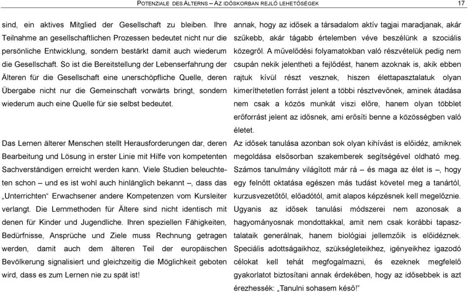 So ist die Bereitstellung der Lebenserfahrung der älteren für die Gesellschaft eine unerschãpfliche Quelle, deren ìbergabe nicht nur die Gemeinschaft vorwårts bringt, sondern wiederum auch eine