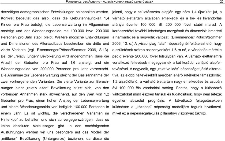 000 Personen pro Jahr stabil bleibt. Weitere mãgliche Entwicklungen und Dimensionen des Altersaufbaus beschreiben die dritte und vierte Variante (vgl. Eisenmenger/Pãtsch/Sommer 2006, S.13).