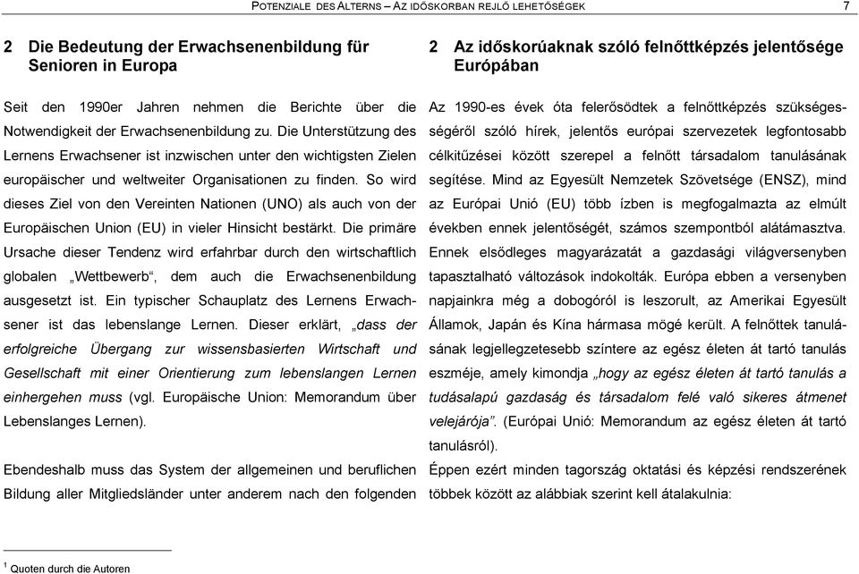 So wird dieses Ziel von den Vereinten Nationen (UNO) als auch von der Europåischen Union (EU) in vieler Hinsicht bestårkt.