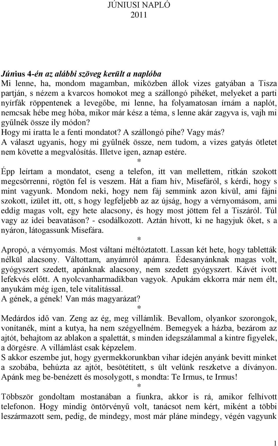 Hogy mi íratta le a fenti mondatot? A szállongó pihe? Vagy más? A választ ugyanis, hogy mi gyűlnék össze, nem tudom, a vizes gatyás ötletet nem követte a megvalósítás. Illetve igen, aznap estére.