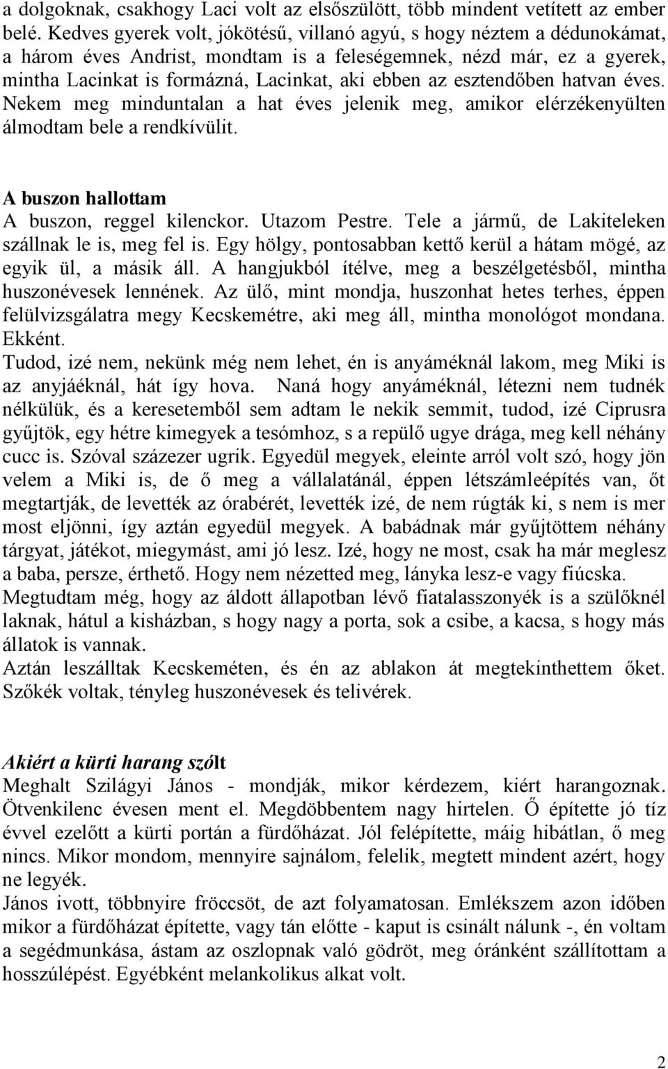 esztendőben hatvan éves. Nekem meg minduntalan a hat éves jelenik meg, amikor elérzékenyülten álmodtam bele a rendkívülit. A buszon hallottam A buszon, reggel kilenckor. Utazom Pestre.