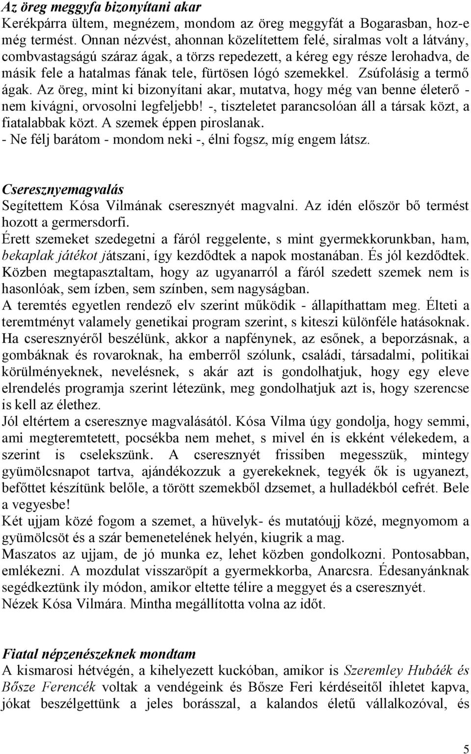 szemekkel. Zsúfolásig a termő ágak. Az öreg, mint ki bizonyítani akar, mutatva, hogy még van benne életerő - nem kivágni, orvosolni legfeljebb!