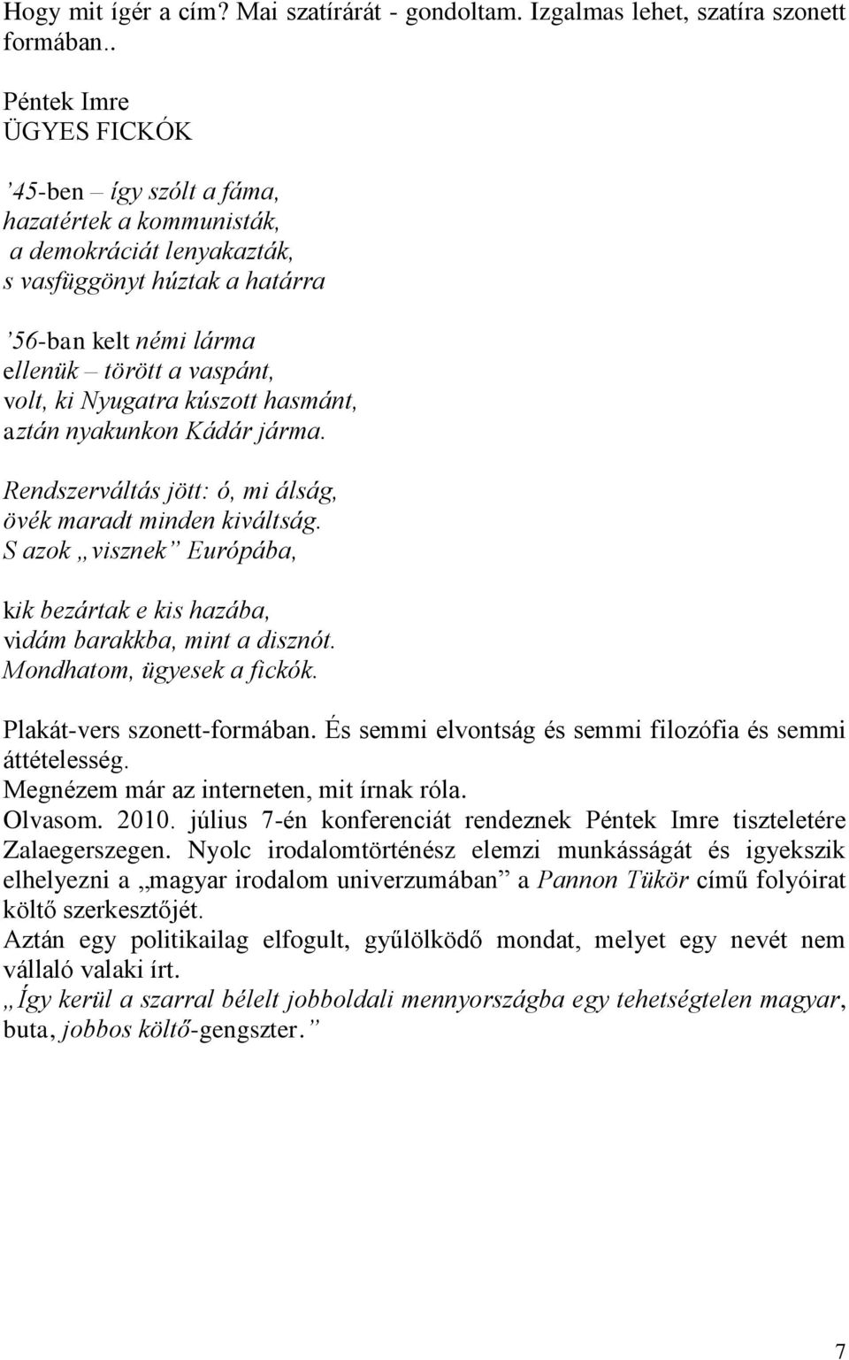 Nyugatra kúszott hasmánt, aztán nyakunkon Kádár járma. Rendszerváltás jött: ó, mi álság, övék maradt minden kiváltság.