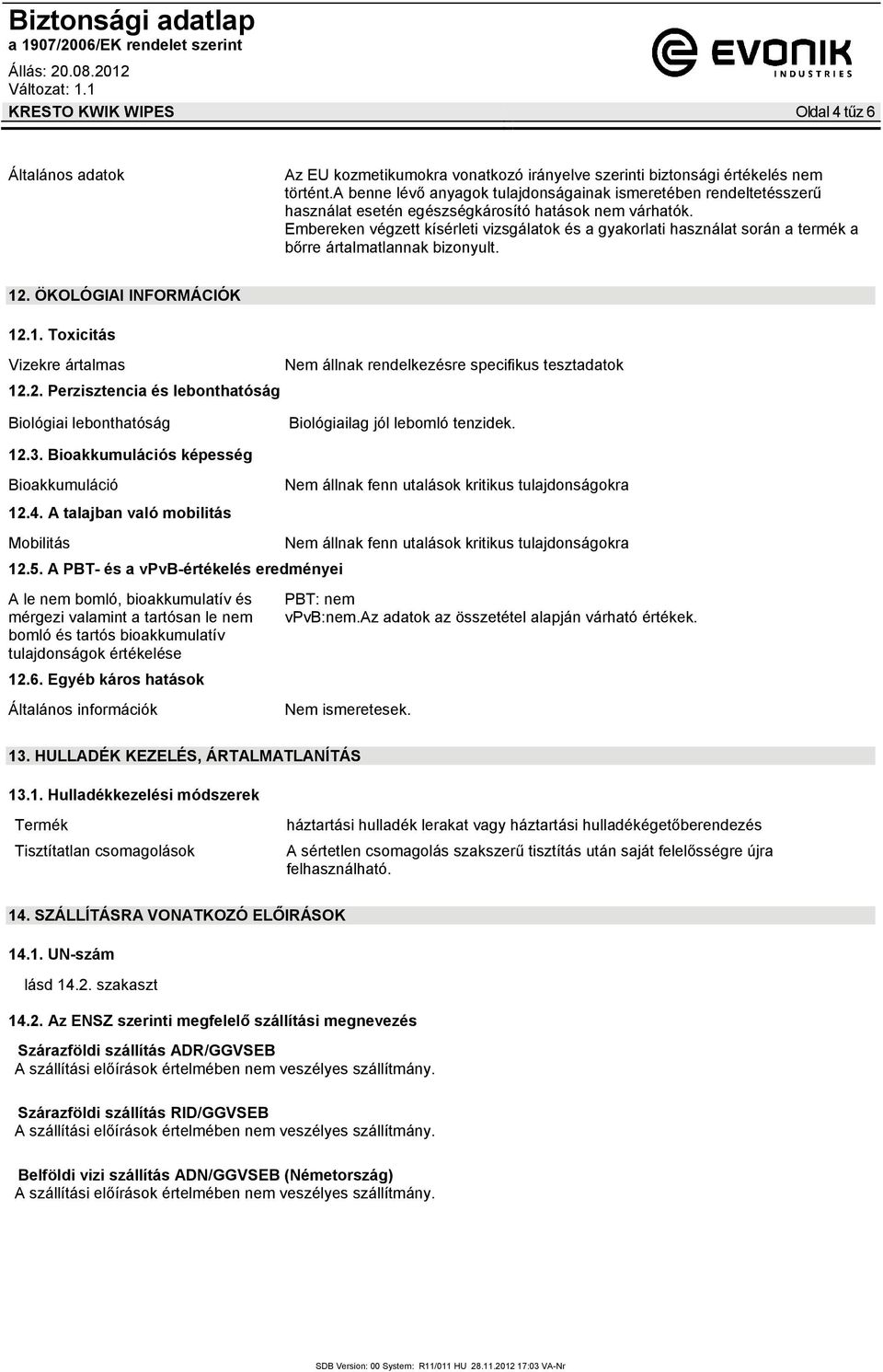 Embereken végzett kísérleti vizsgálatok és a gyakorlati használat során a termék a bőrre ártalmatlannak bizonyult. 12. ÖKOLÓGIAI INFORMÁCIÓK 12.1. Toxicitás Vizekre ártalmas Nem állnak rendelkezésre specifikus tesztadatok 12.