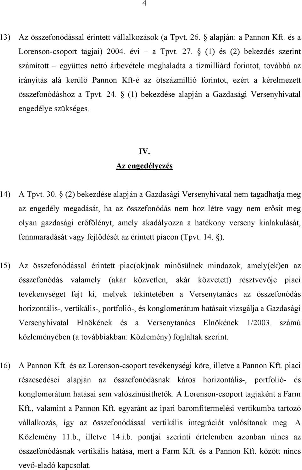 összefonódáshoz a Tpvt. 24. (1) bekezdése alapján a Gazdasági Versenyhivatal engedélye szükséges. IV. Az engedélyezés 14) A Tpvt. 30.