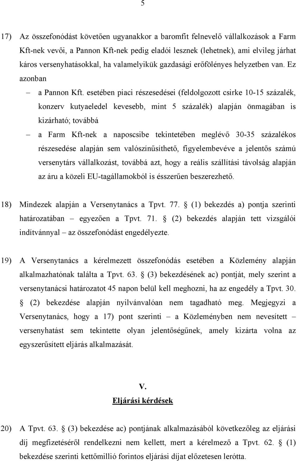 esetében piaci részesedései (feldolgozott csirke 10-15 százalék, konzerv kutyaeledel kevesebb, mint 5 százalék) alapján önmagában is kizárható; továbbá a Farm Kft-nek a naposcsibe tekintetében