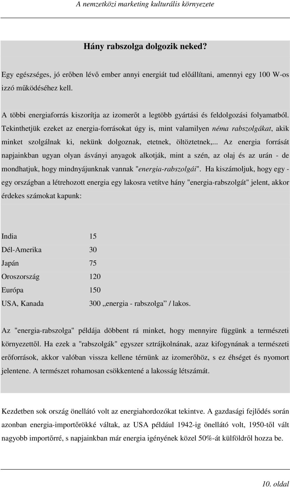 Tekinthetjük ezeket az energia-forrásokat úgy is, mint valamilyen néma rabszolgákat, akik minket szolgálnak ki, nekünk dolgoznak, etetnek, öltöztetnek,.