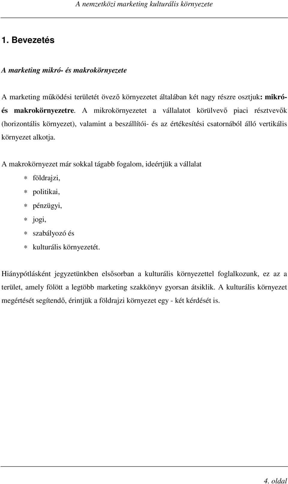 A makrokörnyezet már sokkal tágabb fogalom, ideértjük a vállalat földrajzi, politikai, pénzügyi, jogi, szabályozó és kulturális környezetét.