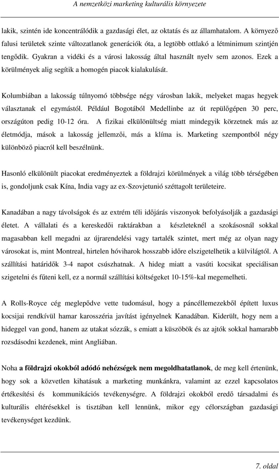 Kolumbiában a lakosság túlnyomó többsége négy városban lakik, melyeket magas hegyek választanak el egymástól. Például Bogotából Medellinbe az út repülgépen 30 perc, országúton pedig 10-12 óra.