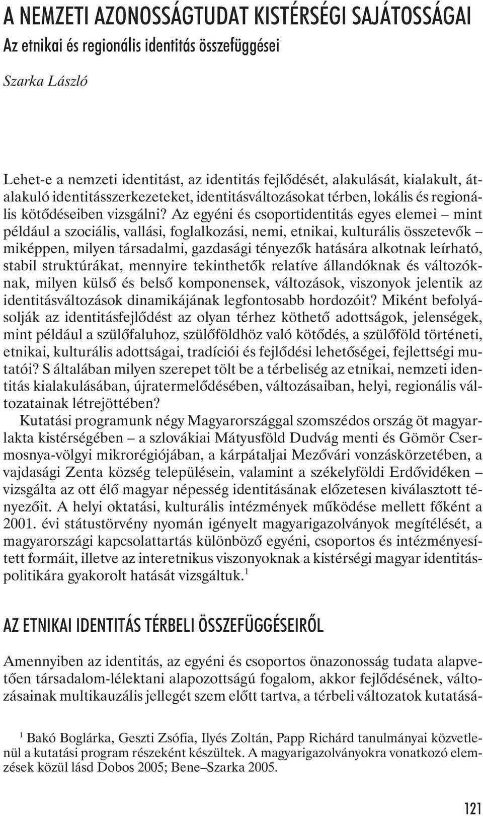 Az egyéni és csoportidentitás egyes elemei mint például a szociális, vallási, foglalkozási, nemi, etnikai, kulturális összetevõk miképpen, milyen társadalmi, gazdasági tényezõk hatására alkotnak