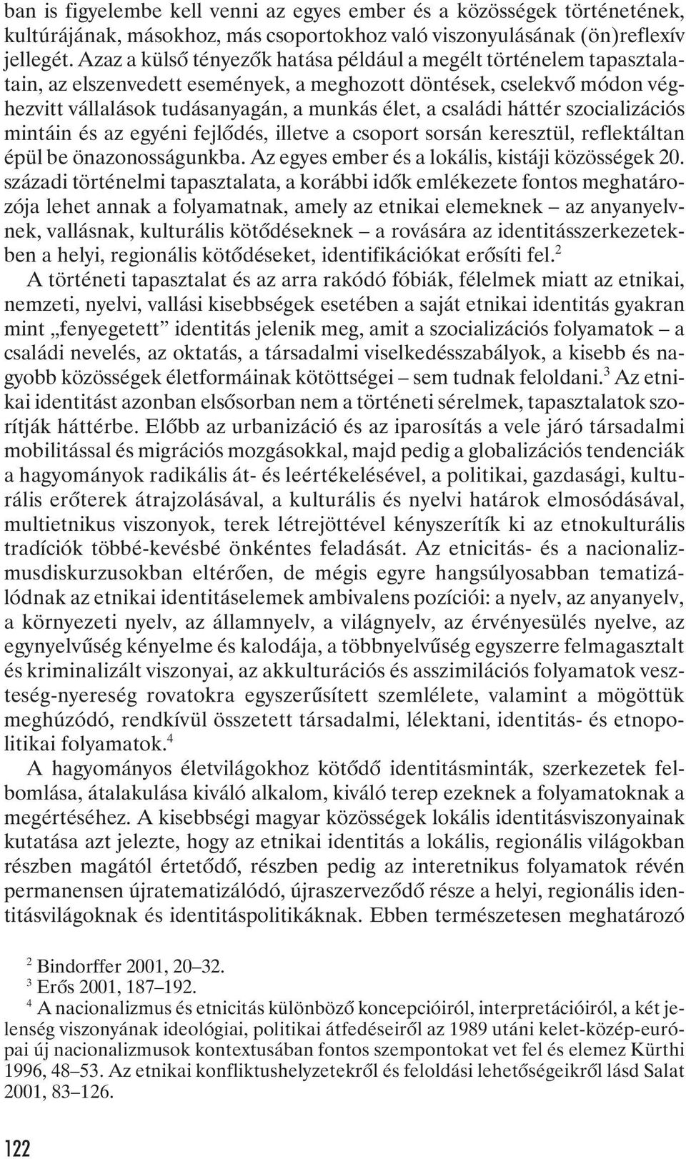 háttér szocializációs mintáin és az egyéni fejlõdés, illetve a csoport sorsán keresztül, reflektáltan épül be önazonosságunkba. Az egyes ember és a lokális, kistáji közösségek 20.