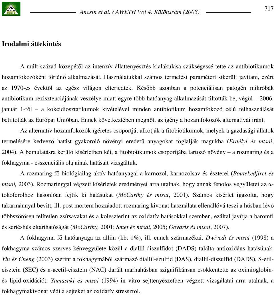 Késıbb azonban a potenciálisan patogén mikróbák antibiotikum-rezisztenciájának veszélye miatt egyre több hatóanyag alkalmazását tiltották be, végül 2006.