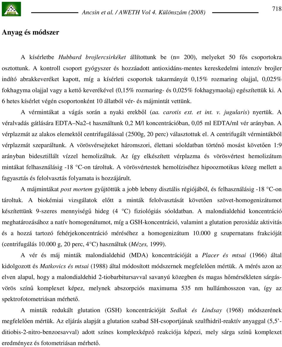 fokhagyma olajjal vagy a kettı keverékével (0,15% rozmaring- és 0,025% fokhagymaolaj) egészítettük ki. A 6 hetes kísérlet végén csoportonként 10 állatból vér- és májmintát vettünk.