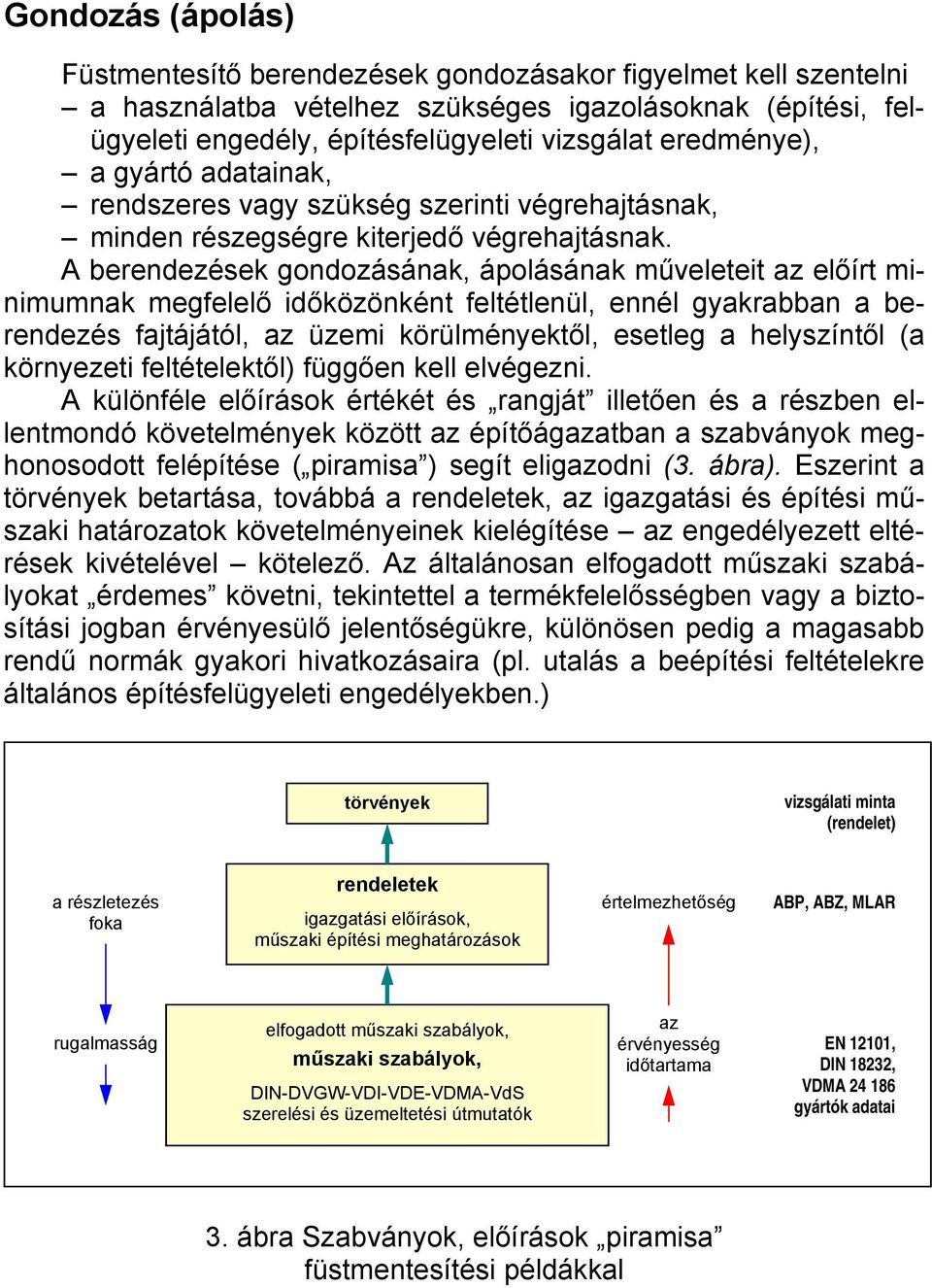 A berendezések gondozásának, ápolásának műveleteit az előírt minimumnak megfelelő időközönként feltétlenül, ennél gyakrabban a berendezés fajtájától, az üzemi körülményektől, esetleg a helyszíntől (a