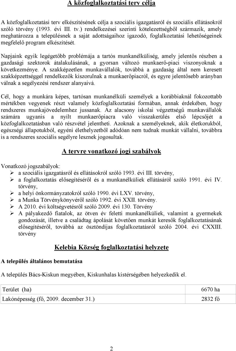 Napjaink egyik legégetőbb prblémája a tartós munkanélküliség, amely jelentős részben a gazdasági szektrk átalakulásának, a gyrsan váltzó munkaerő-piaci visznyknak a következménye.