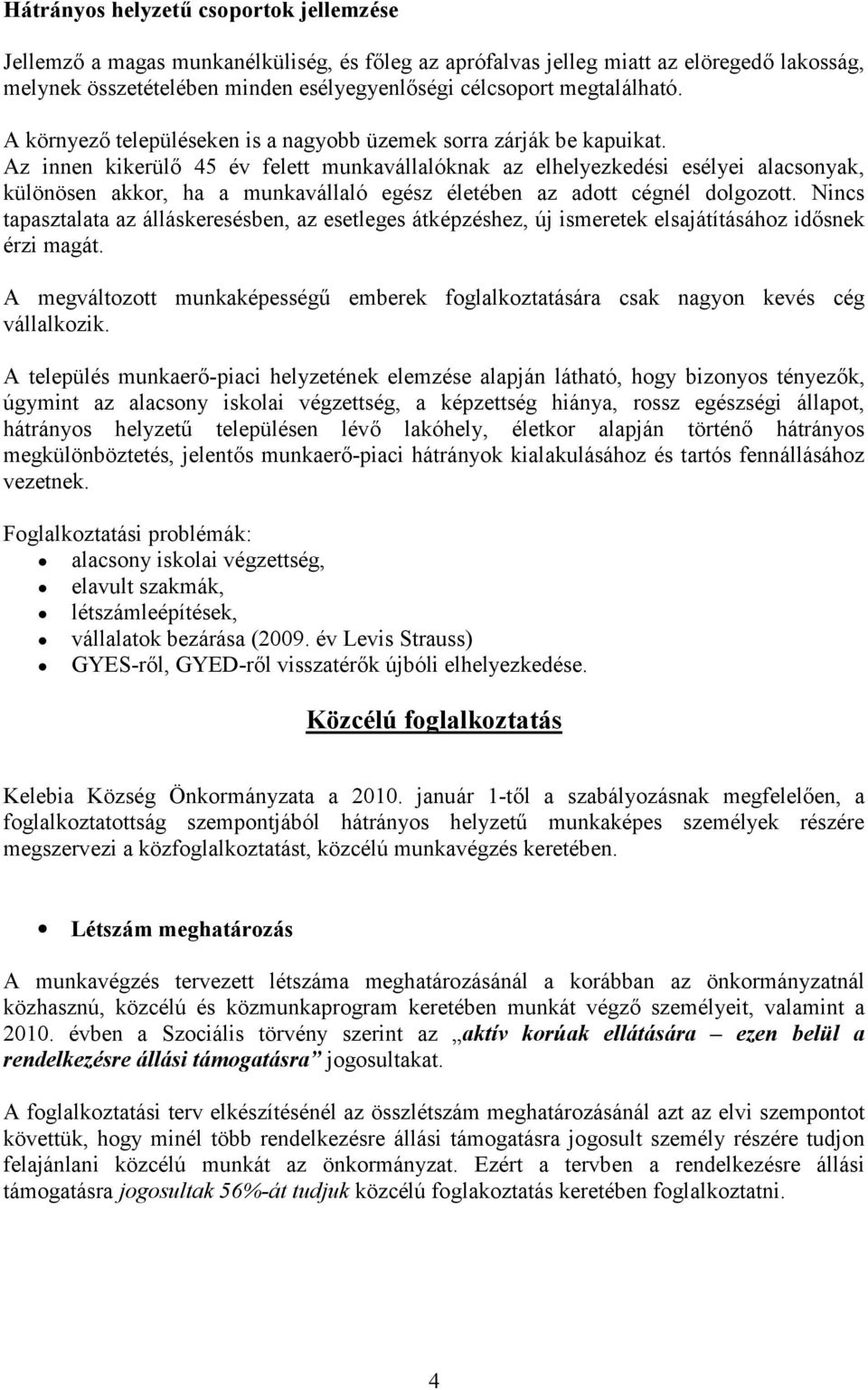 Az innen kikerülő 45 év felett munkavállalóknak az elhelyezkedési esélyei alacsnyak, különösen akkr, ha a munkavállaló egész életében az adtt cégnél dlgztt.