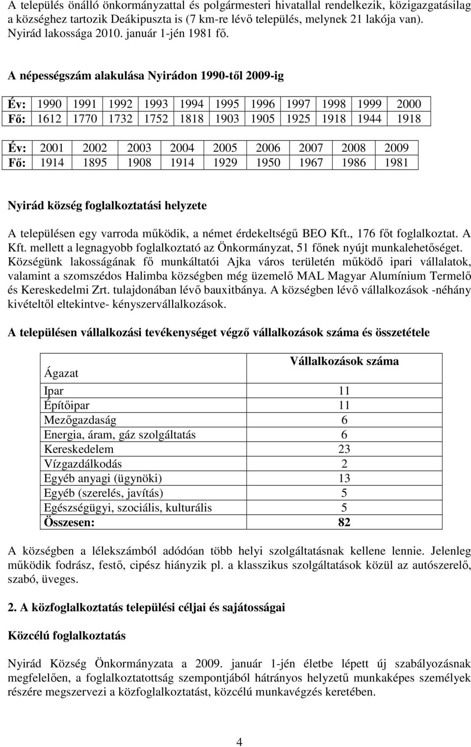 A népességszám alakulása Nyirádon 99-tıl 29-ig Év: 99 99 992 993 994 995 996 997 998 999 2 Fı: 62 77 732 752 88 93 95 925 98 944 98 Év: 2 22 23 24 25 26 27 28 29 Fı: 94 895 98 94 929 95 967 986 98