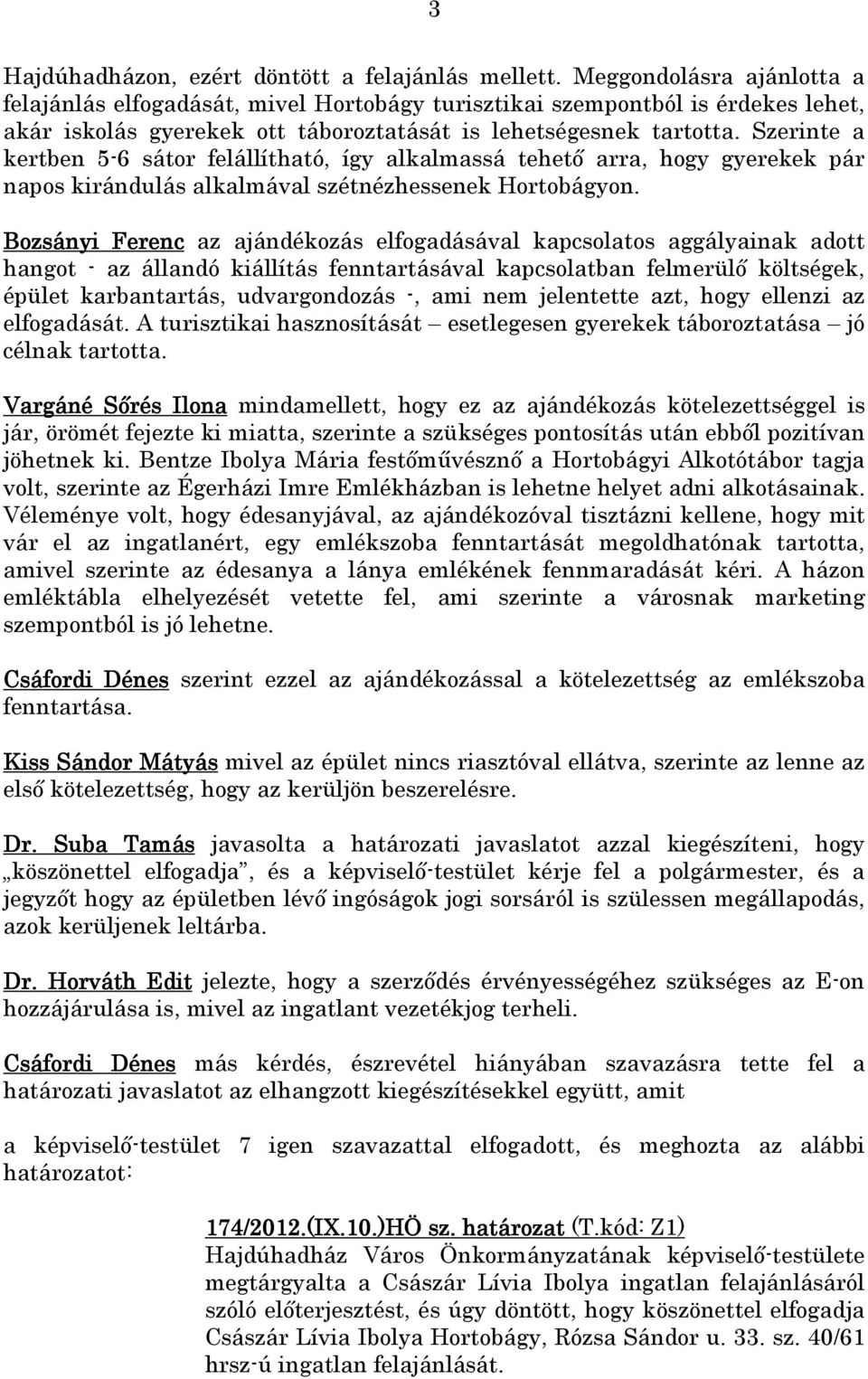 Szerinte a kertben 5-6 sátor felállítható, így alkalmassá tehető arra, hogy gyerekek pár napos kirándulás alkalmával szétnézhessenek Hortobágyon.