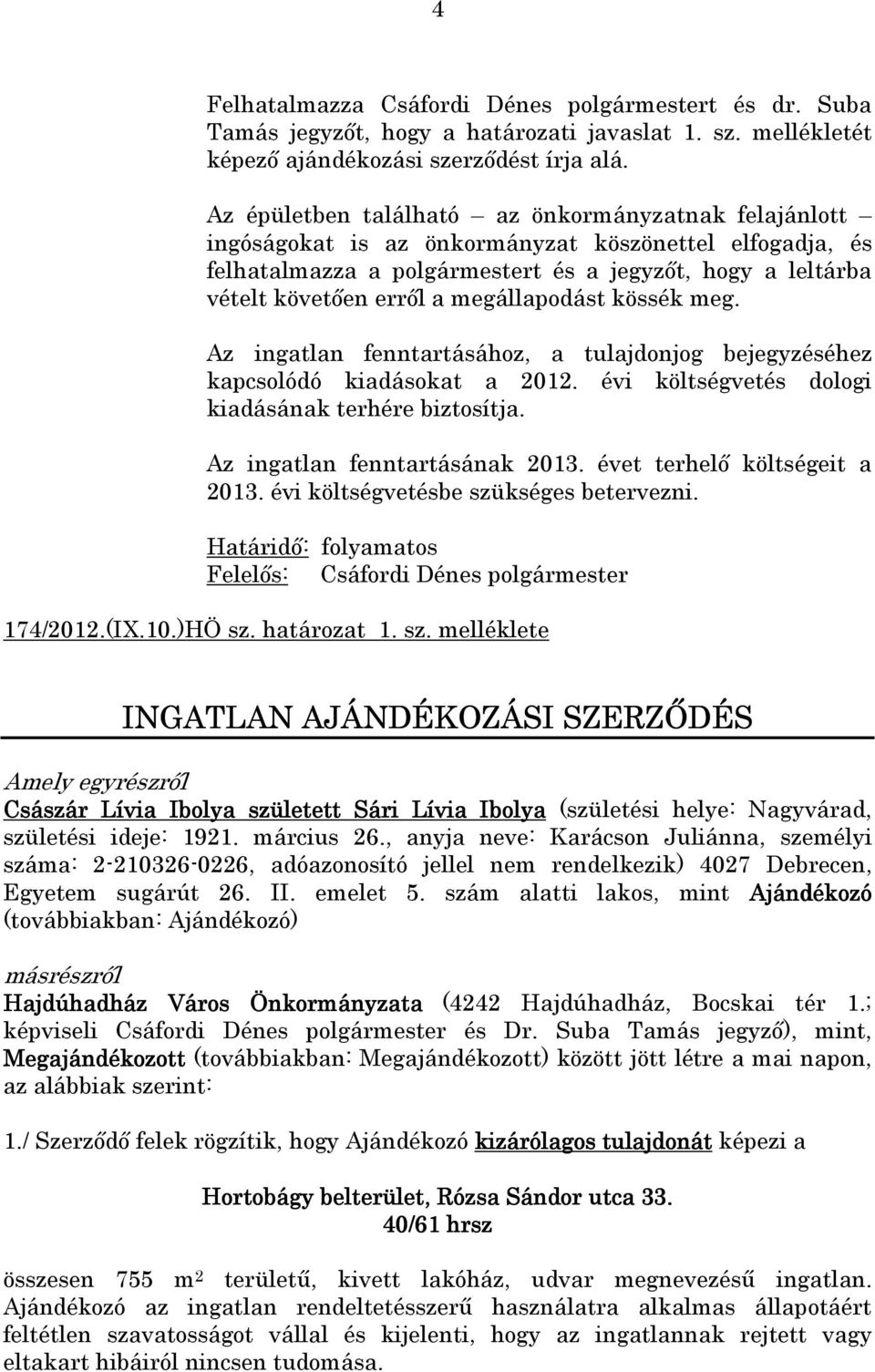 megállapodást kössék meg. Az ingatlan fenntartásához, a tulajdonjog bejegyzéséhez kapcsolódó kiadásokat a 2012. évi költségvetés dologi kiadásának terhére biztosítja. Az ingatlan fenntartásának 2013.