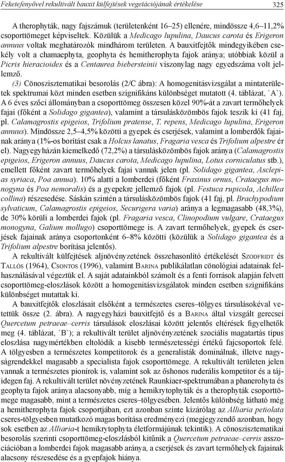 A bauxitfejtők mindegyikében csekély volt a chamaephyta, geophyta és hemitherophyta fajok aránya; utóbbiak közül a Picris hieracioides és a Centaurea biebersteinii viszonylag nagy egyedszáma volt