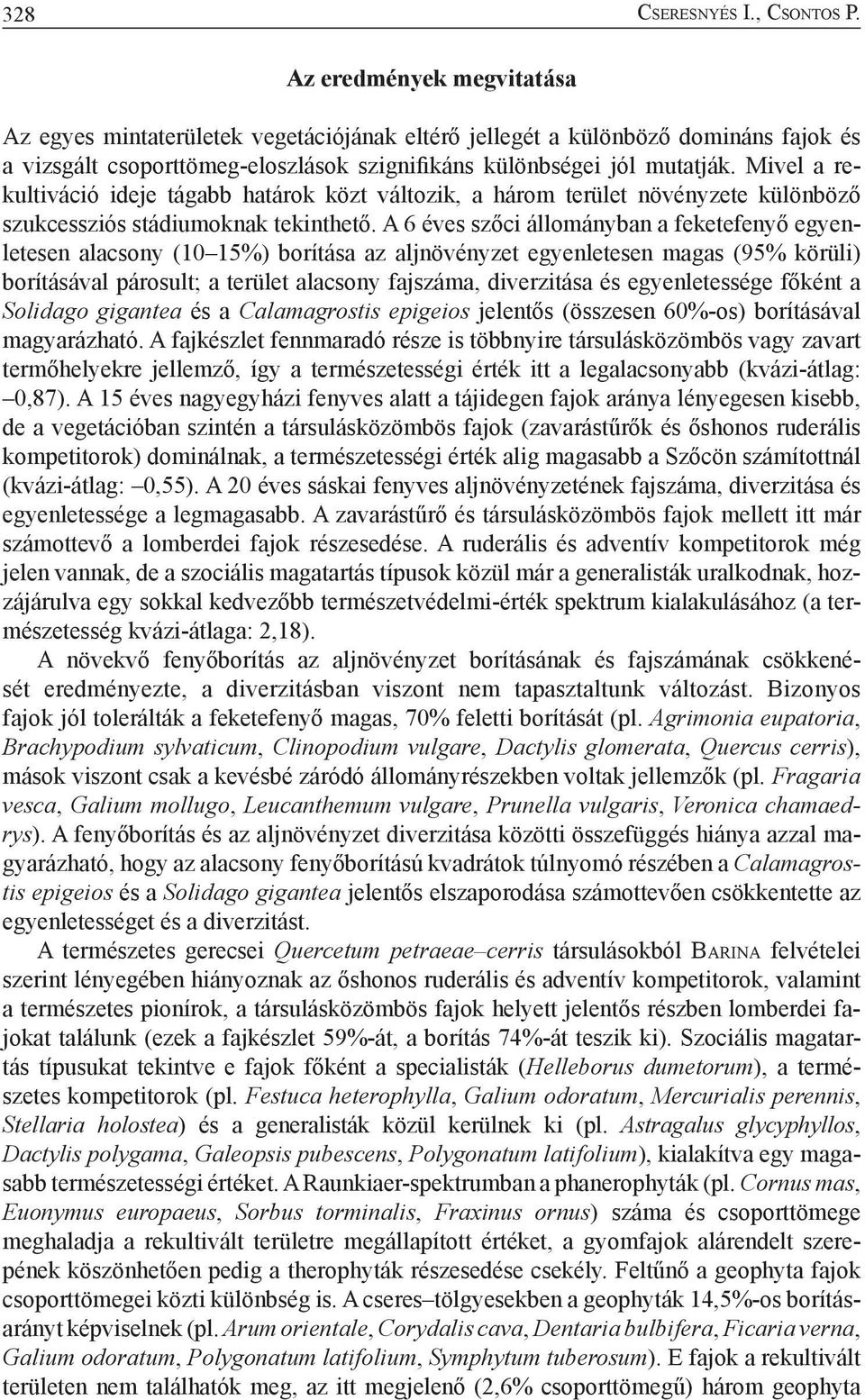 Mivel a rekultiváció ideje tágabb határok közt változik, a három terület növényzete különböző szukcessziós stádiumoknak tekinthető.