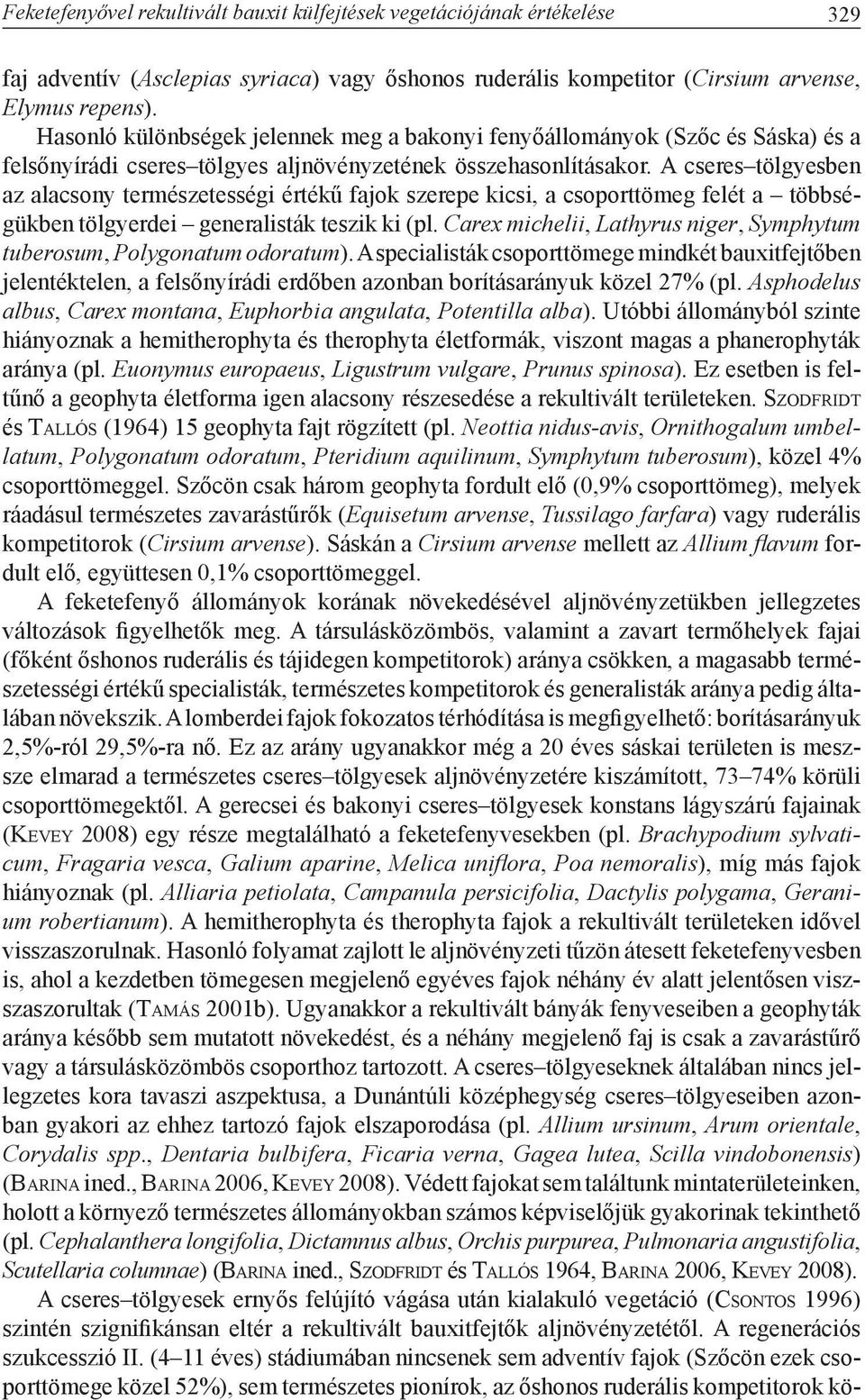 A cseres tölgyesben az alacsony természetességi értékű fajok szerepe kicsi, a csoporttömeg felét a többségükben tölgyerdei generalisták teszik ki (pl.