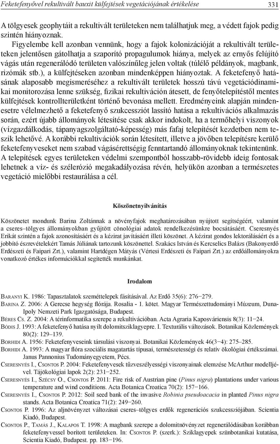 területen valószínűleg jelen voltak (túlélő példányok, magbank, rizómák stb.), a külfejtéseken azonban mindenképpen hiányoztak.