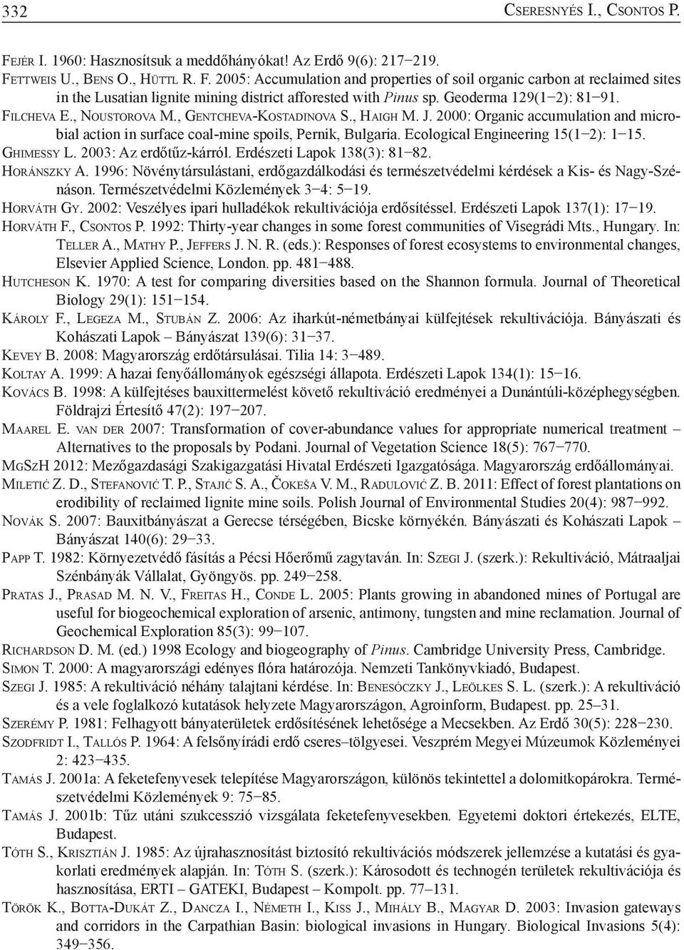 2000: Organic accumulation and microbial action in surface coal-mine spoils, Pernik, Bulgaria. Ecological Engineering 15(1 2): 1 15. Ghimessy L. 2003: Az erdőtűz-kárról. Erdészeti Lapok 138(3): 81 82.