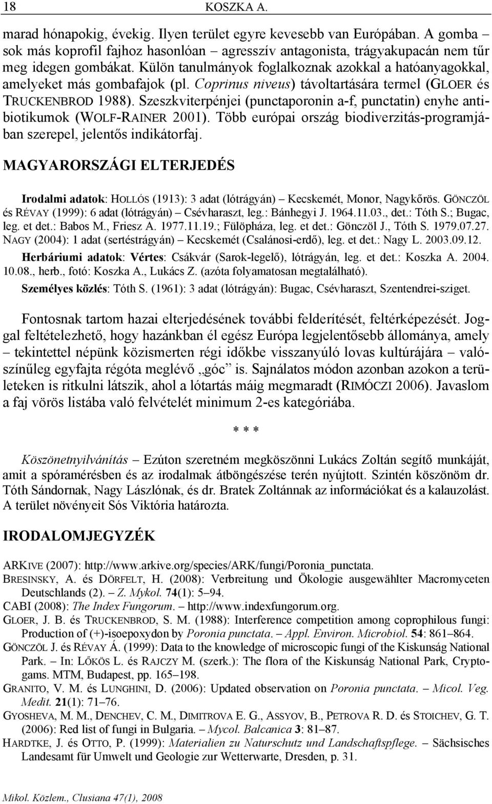 Szeszkviterpénjei (punctaporonin a-f, punctatin) enyhe antibiotikumok (WOLF-RAINER 2001). Több európai ország biodiverzitás-programjában szerepel, jelentős indikátorfaj.